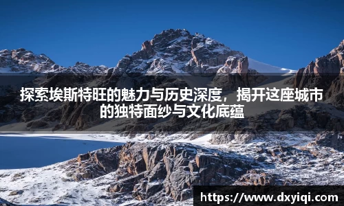 探索埃斯特旺的魅力与历史深度，揭开这座城市的独特面纱与文化底蕴