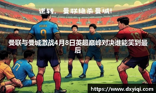 曼联与曼城激战4月8日英超巅峰对决谁能笑到最后