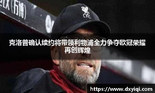 克洛普确认续约将带领利物浦全力争夺欧冠荣耀再创辉煌